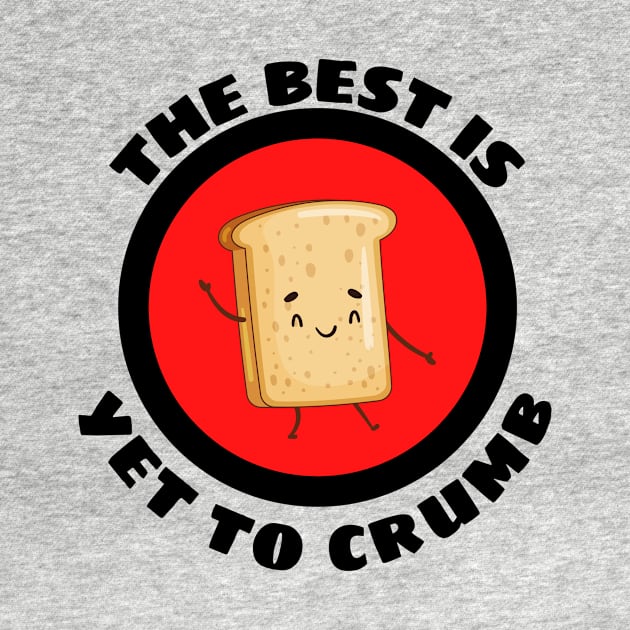 The Best Is Yet To Crumb - Cute Bread Pun by Allthingspunny